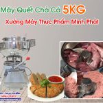 Máy Quết Chả Cá 5KG